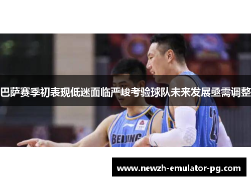 巴萨赛季初表现低迷面临严峻考验球队未来发展亟需调整