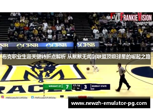 布克职业生涯关键转折点解析 从默默无闻到联盟顶级球星的崛起之路