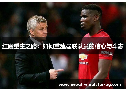 红魔重生之路：如何重建曼联队员的信心与斗志