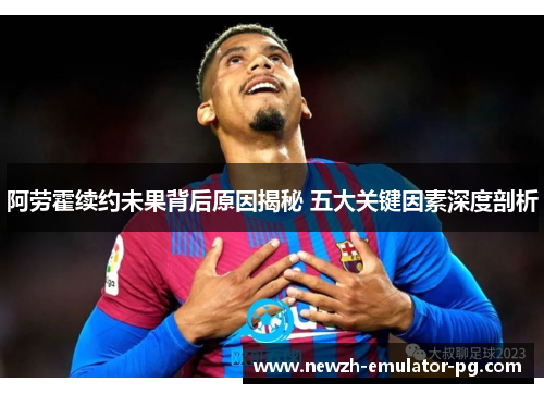 阿劳霍续约未果背后原因揭秘 五大关键因素深度剖析