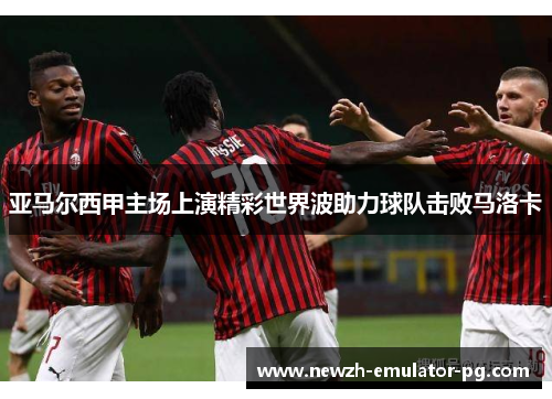 亚马尔西甲主场上演精彩世界波助力球队击败马洛卡
