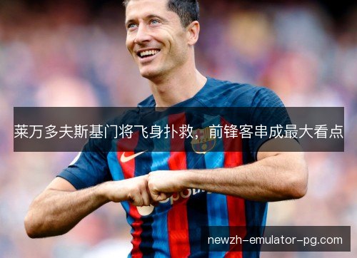 莱万多夫斯基门将飞身扑救，前锋客串成最大看点