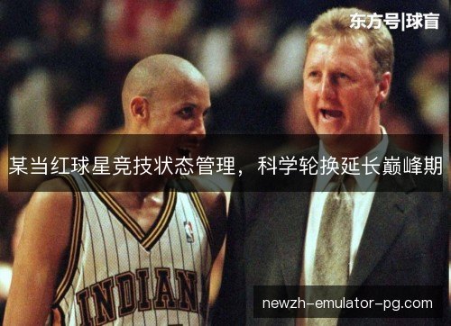 某当红球星竞技状态管理，科学轮换延长巅峰期